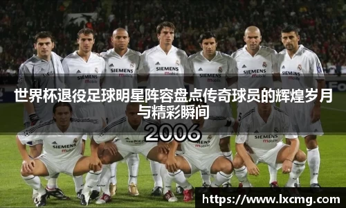 世界杯退役足球明星阵容盘点传奇球员的辉煌岁月与精彩瞬间